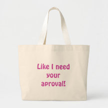 Like I need your aproval! Canvas Bags