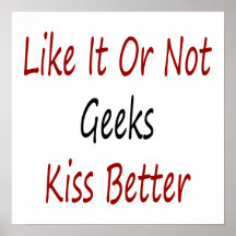 Like It Or Not Geeks Kiss Better Print