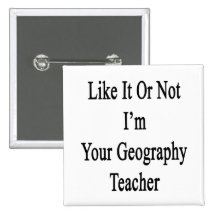 Like It Or Not I'm Your Geography Teacher Buttons