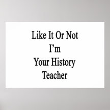 Like It Or Not I'm Your History Teacher Poster