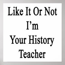 Like It Or Not I'm Your History Teacher Posters