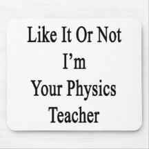 Like It Or Not I'm Your Physics Teacher Mouse Pad