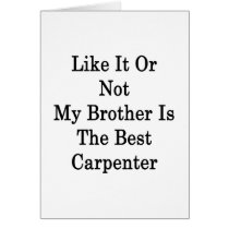 Like It Or Not My Brother Is The Best Carpenter