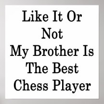 Like It Or Not My Brother Is The Best Chess Player Posters