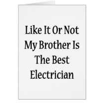 Like It Or Not My Brother Is The Best Electrician Card