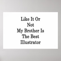 Like It Or Not My Brother Is The Best Illustrator Poster