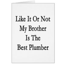Like It Or Not My Brother Is The Best Plumber Card