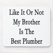 Like It Or Not My Brother Is The Best Plumber Mousepad