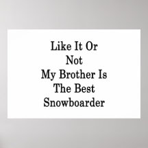 Like It Or Not My Brother Is The Best Snowboarder Print