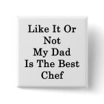 Like It Or Not My Dad Is The Best Chef Pinback Button