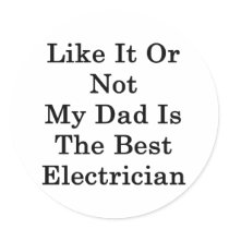 Like It Or Not My Dad Is The Best Electrician Round Sticker
