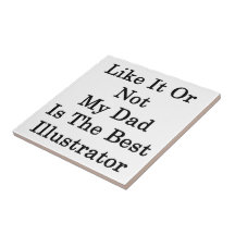 Like It Or Not My Dad Is The Best Illustrator Tile