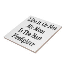 Like It Or Not My Mom Is The Best Firefighter Ceramic Tiles