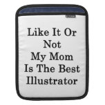 Like It Or Not My Mom Is The Best Illustrator Sleeve For iPads
