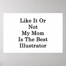 Like It Or Not My Mom Is The Best Illustrator Print
