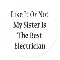 Like It Or Not My Sister Is The Best Electrician Round Sticker