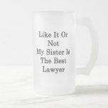 Like It Or Not My Sister Is The Best Lawyer Mug