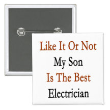 Like It Or Not My Son Is The Best Electrician Pinback Buttons