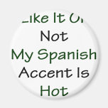 Like It Or Not My Spanish Accent Is Hot Fridge Magnet
