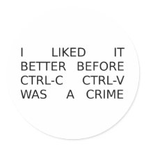 liked it better before ctrl-c ctrl-v was a crime round stickers