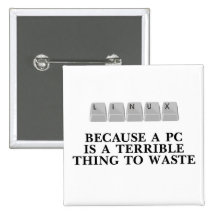 Linux, because a PC is a terrible thing to waste Pinback Buttons