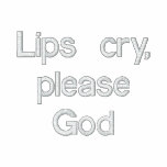 Lips cry please God but never cry praise God. Embr embroidered shirts