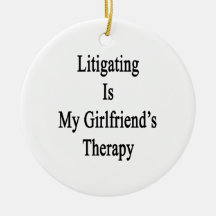 Litigating Is My Girlfriend's Therapy Ornament