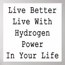 Live Better Live With Hydrogen Power In Your Life Posters