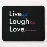 Live, Laugh, Love, life, lots, forever mousepads