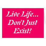 Live Life... Don't Just Exist!!! Greeting Cards