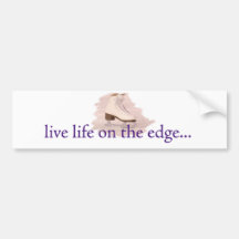 Live life on the edge... bumper stickers