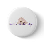 Live life on the edge... buttons