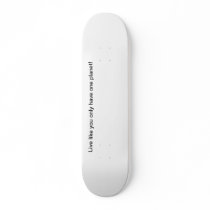 Live like you only have one planet! skateboard