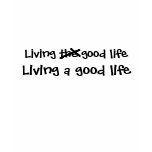 Living the good life, x, Living a good life t-shirts