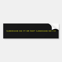 (Logicians do it) or [not (logicians do it)] Bumper Sticker