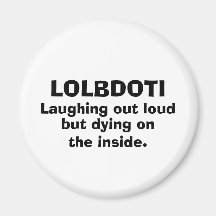 LOLBDOTI, Laughing out loud, but dying on, the ... Refrigerator Magnets