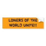 Loners of the world unite! bumper stickers