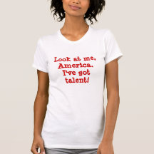 Look at me, America.  I've Got Talent! Tee Shirts
