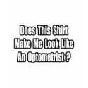 Look Like an Optometrist? t-shirts