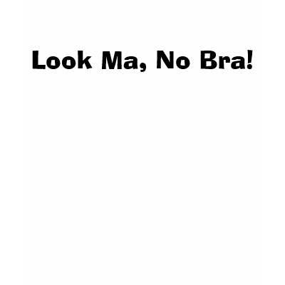 Look Ma, No Bra! Tshirt by coolstuff4U