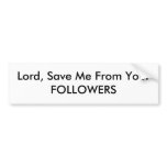 Lord, Save Me From Your FOLLOWERS bumper stickers