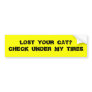 LOST YOUR CAT CHECK UNDER MY TIRES BUMPER STICKER