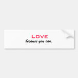 Love , because you can. bumper stickers