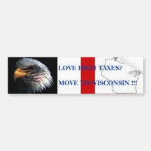 LOVE HIGH TAXES?MOVE TO WISCONS... BUMPER STICKER