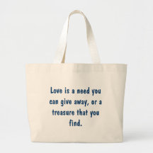 Love is a need you can give away, or a treasure... canvas bags