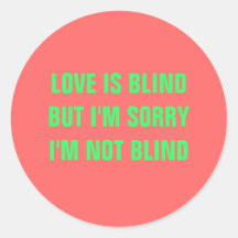 LOVE IS BLINDBUT I'M SORRY I'M NOT BLIND ROUND STICKER