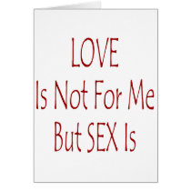 Love Is Not For Me But Sex Is Greeting Card