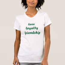 love loyalty friendship, t-shirt