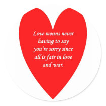 love-means-never-having-to say-youre-sorry-since round stickers