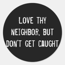 Love thy neighbour, but don't get caught round sticker